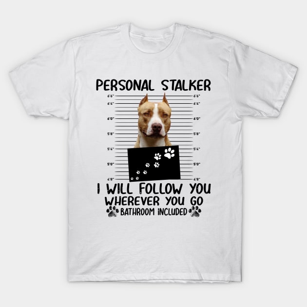 Personal Stalker Funny Pitbull T-Shirt by Terryeare